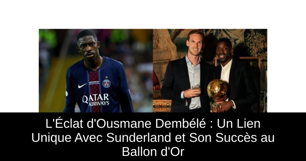 L&rsquo;Éclat d&rsquo;Ousmane Dembélé : Un Lien Unique Avec Sunderland et Son Succès au Ballon d&rsquo;Or