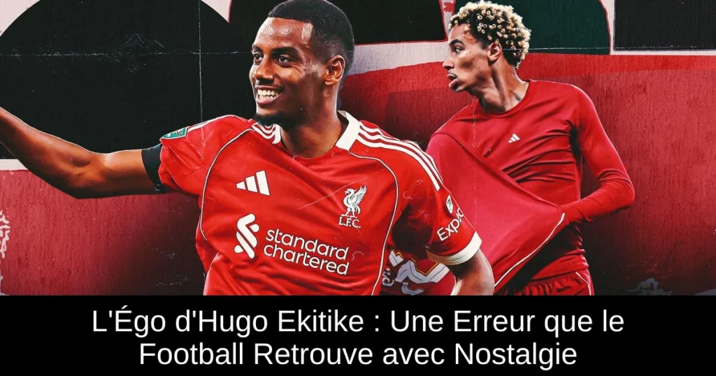 L'Égo d'Hugo Ekitike : Une Erreur que le Football Retrouve avec Nostalgie