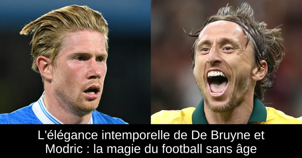 L'élégance intemporelle de De Bruyne et Modric : la magie du football sans âge