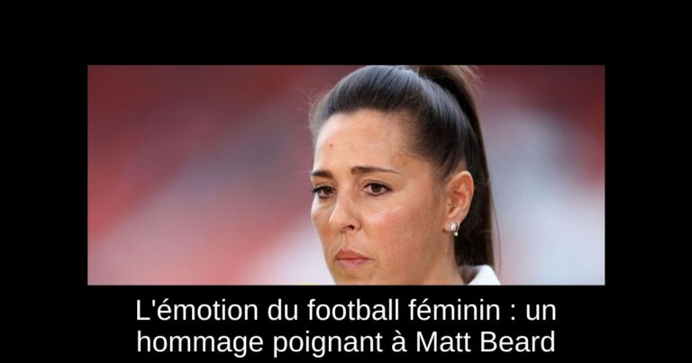 L'émotion du football féminin : un hommage poignant à Matt Beard