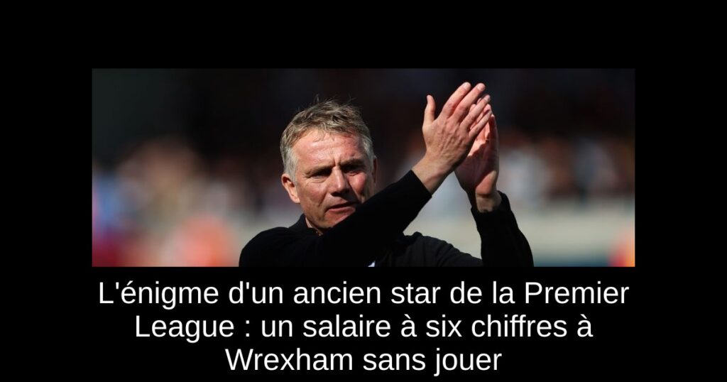 L&rsquo;énigme d&rsquo;un ancien star de la Premier League : un salaire à six chiffres à Wrexham sans jouer