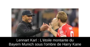 Lennart Karl : L'étoile montante du Bayern Munich sous l'ombre de Harry Kane