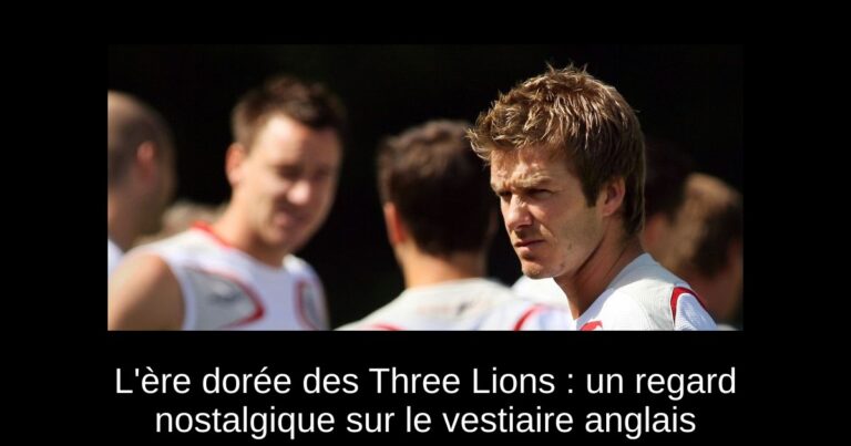 L'ère dorée des Three Lions : un regard nostalgique sur le vestiaire anglais