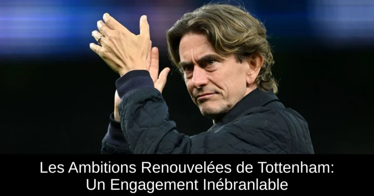 Les Ambitions Renouvelées de Tottenham: Un Engagement Inébranlable