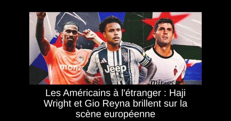 Les Américains à l'étranger : Haji Wright et Gio Reyna brillent sur la scène européenne