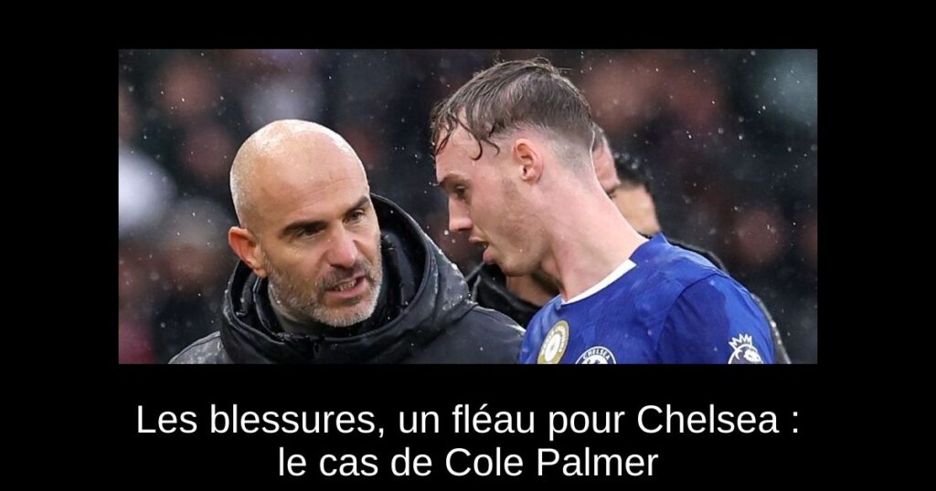Les blessures, un fléau pour Chelsea : le cas de Cole Palmer