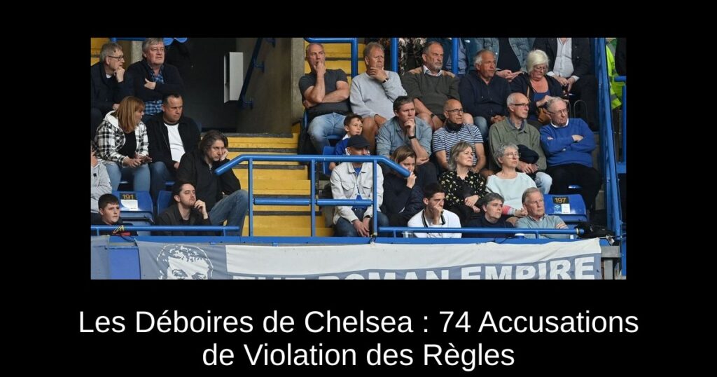 Les Déboires de Chelsea : 74 Accusations de Violation des Règles