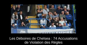 Les Déboires de Chelsea : 74 Accusations de Violation des Règles