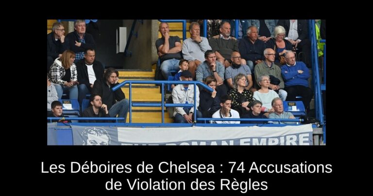 Les Déboires de Chelsea : 74 Accusations de Violation des Règles