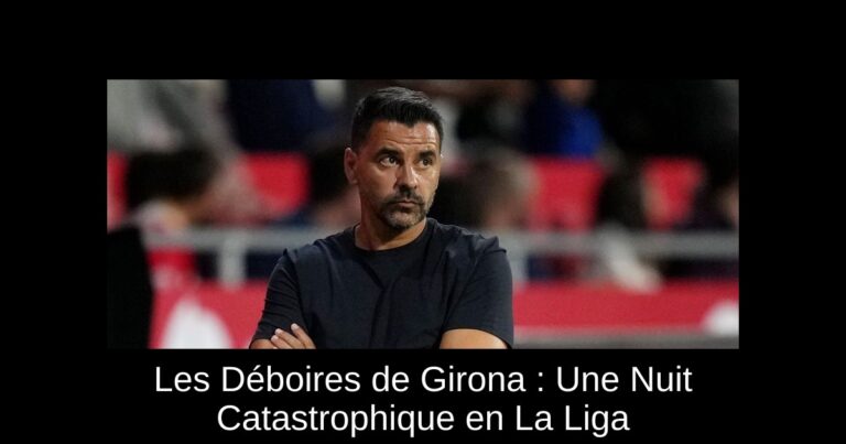 Les Déboires de Girona : Une Nuit Catastrophique en La Liga