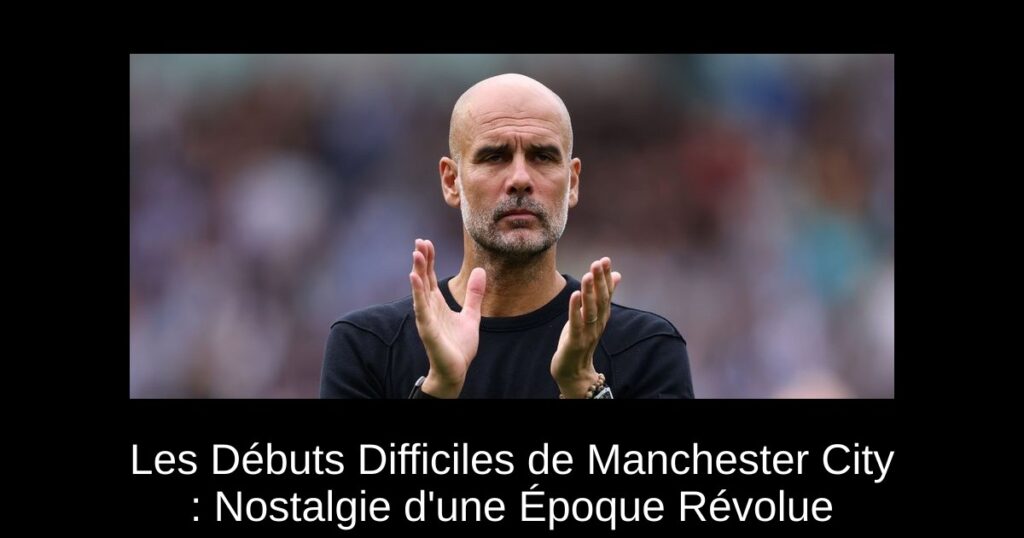 Les Débuts Difficiles de Manchester City : Nostalgie d&rsquo;une Époque Révolue
