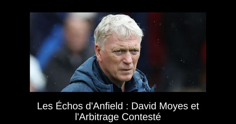 Les Échos d'Anfield : David Moyes et l'Arbitrage Contesté