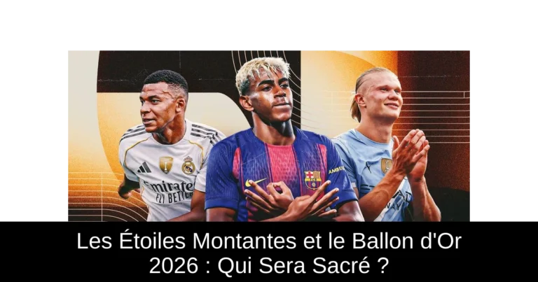 Les Étoiles Montantes et le Ballon d'Or 2026 : Qui Sera Sacré ?