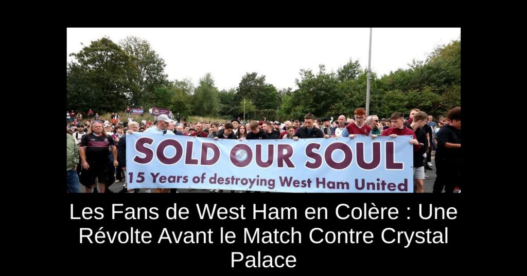 Les Fans de West Ham en Colère : Une Révolte Avant le Match Contre Crystal Palace