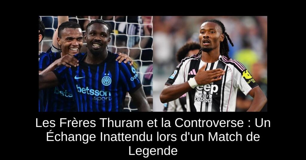Les Frères Thuram et la Controverse : Un Échange Inattendu lors d&rsquo;un Match de Legende