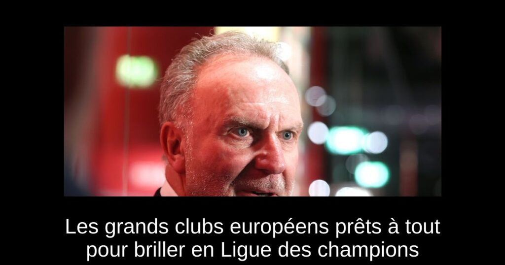 Les grands clubs européens prêts à tout pour briller en Ligue des champions