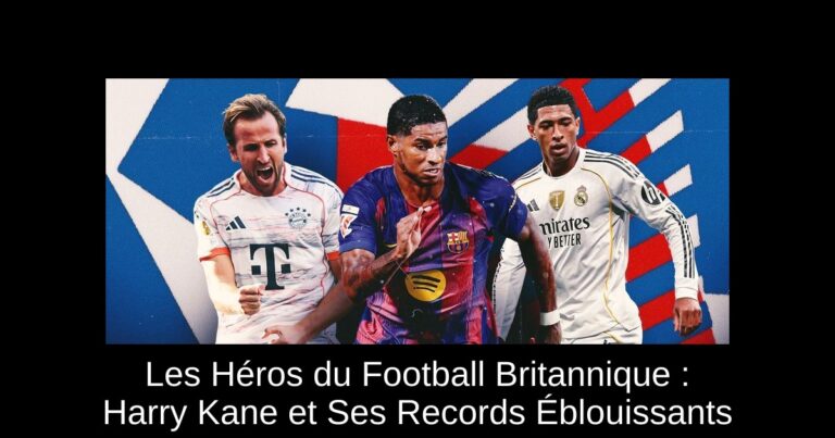 Les Héros du Football Britannique : Harry Kane et Ses Records Éblouissants