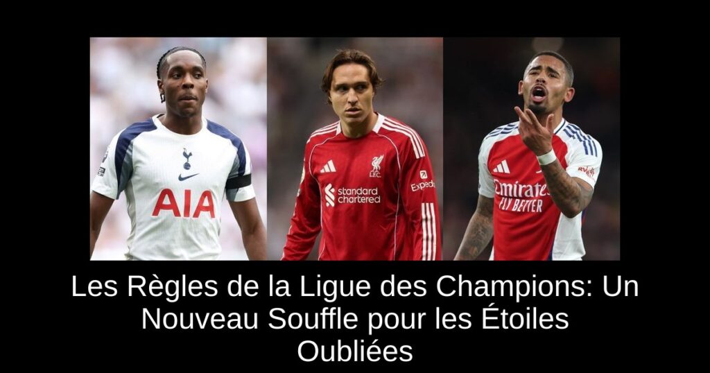 Les Règles de la Ligue des Champions: Un Nouveau Souffle pour les Étoiles Oubliées
