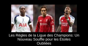 Les Règles de la Ligue des Champions: Un Nouveau Souffle pour les Étoiles Oubliées