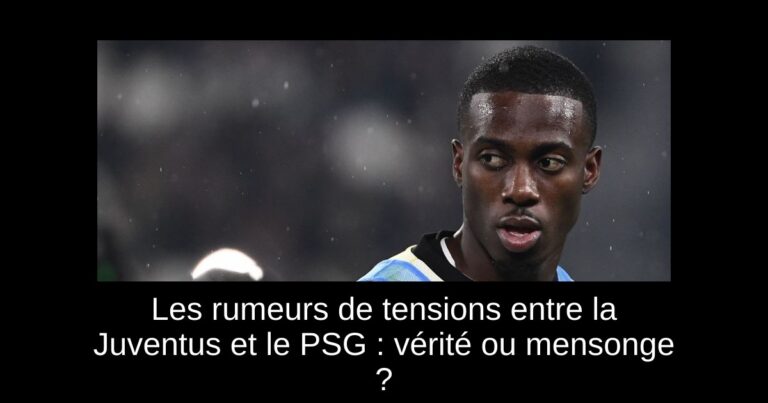 Les rumeurs de tensions entre la Juventus et le PSG : vérité ou mensonge ?
