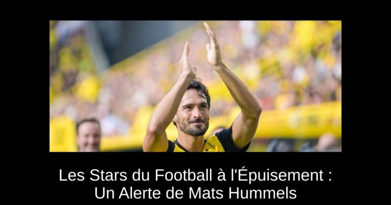 Les Stars du Football à l'Épuisement : Un Alerte de Mats Hummels