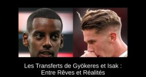 Les Transferts de Gyökeres et Isak : Entre Rêves et Réalités
