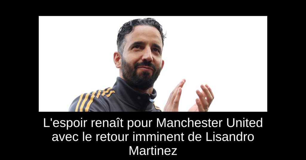 L'espoir renaît pour Manchester United avec le retour imminent de Lisandro Martinez