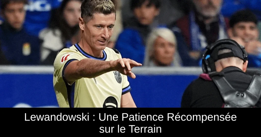 Lewandowski : Une Patience Récompensée sur le Terrain