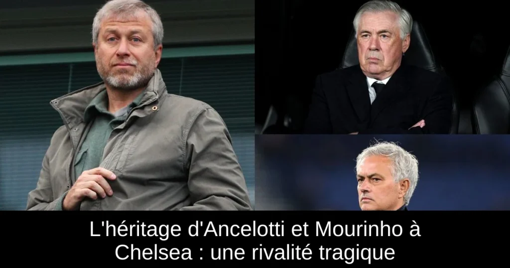 L'héritage d'Ancelotti et Mourinho à Chelsea : une rivalité tragique