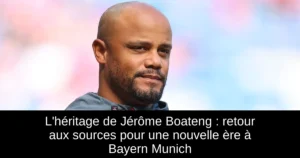 L'héritage de Jérôme Boateng : retour aux sources pour une nouvelle ère à Bayern Munich