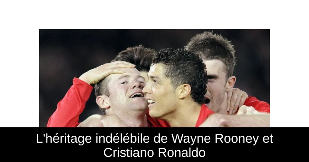 L'héritage indélébile de Wayne Rooney et Cristiano Ronaldo