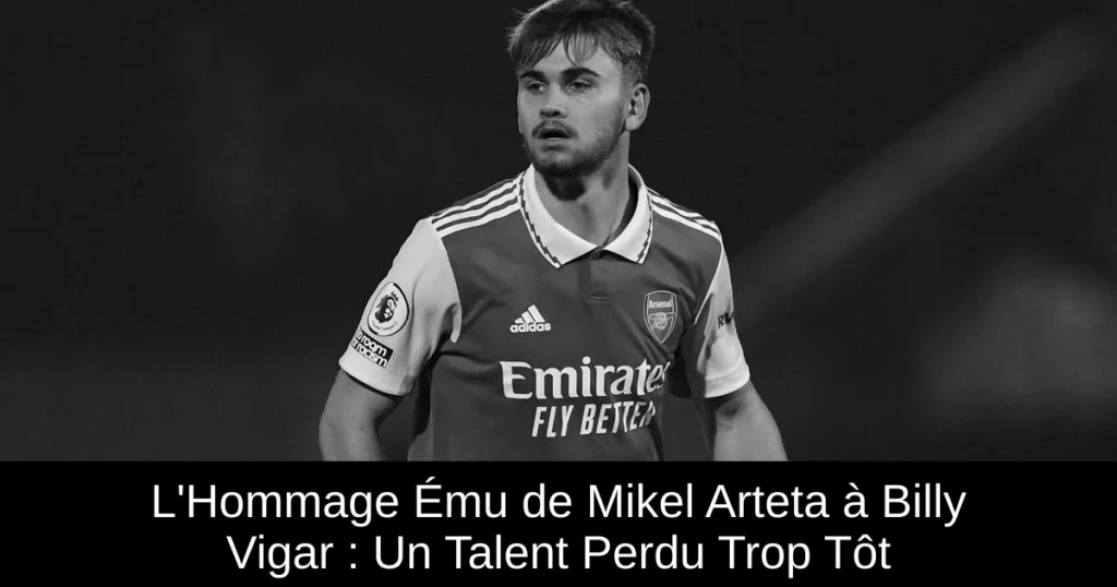 L'Hommage Ému de Mikel Arteta à Billy Vigar : Un Talent Perdu Trop Tôt