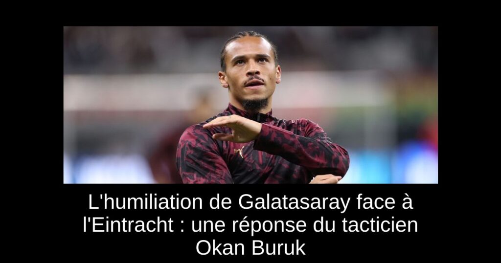 L'humiliation de Galatasaray face à l'Eintracht : une réponse du tacticien Okan Buruk