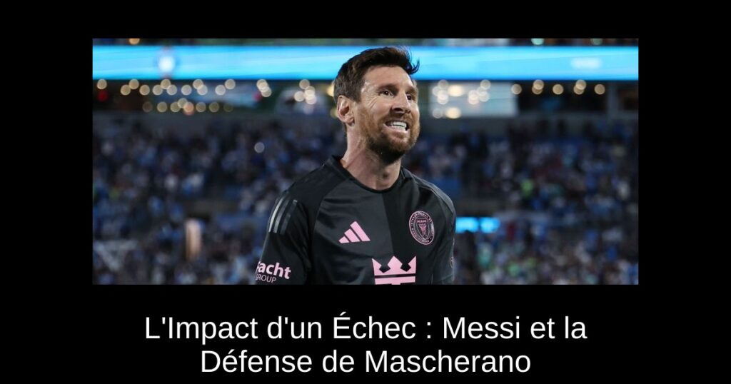 L'Impact d'un Échec : Messi et la Défense de Mascherano