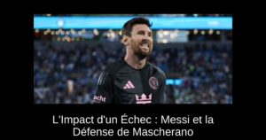 L'Impact d'un Échec : Messi et la Défense de Mascherano