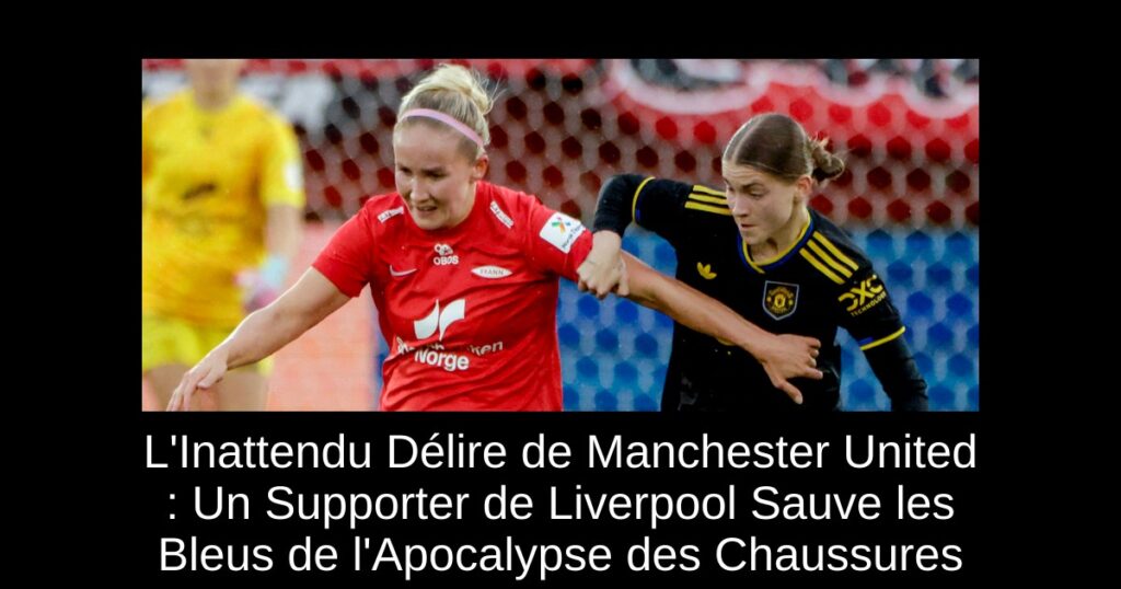 L&rsquo;Inattendu Délire de Manchester United : Un Supporter de Liverpool Sauve les Bleus de l&rsquo;Apocalypse des Chaussures