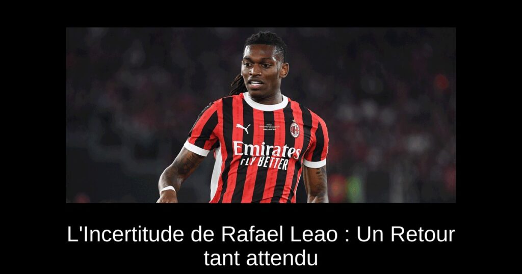 L'Incertitude de Rafael Leao : Un Retour tant attendu