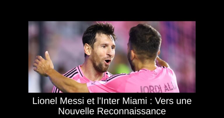 Lionel Messi et l'Inter Miami : Vers une Nouvelle Reconnaissance