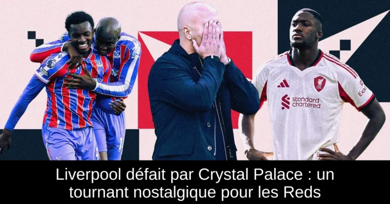 Liverpool défait par Crystal Palace : un tournant nostalgique pour les Reds