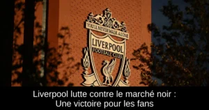 Liverpool lutte contre le marché noir : Une victoire pour les fans