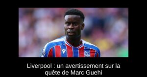 Liverpool : un avertissement sur la quête de Marc Guehi