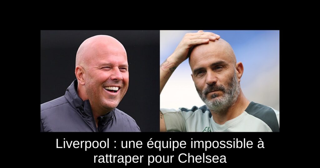 Liverpool : une équipe impossible à rattraper pour Chelsea