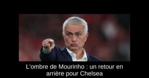 L'ombre de Mourinho : un retour en arrière pour Chelsea