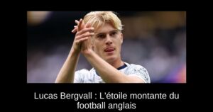 Lucas Bergvall : L&rsquo;étoile montante du football anglais