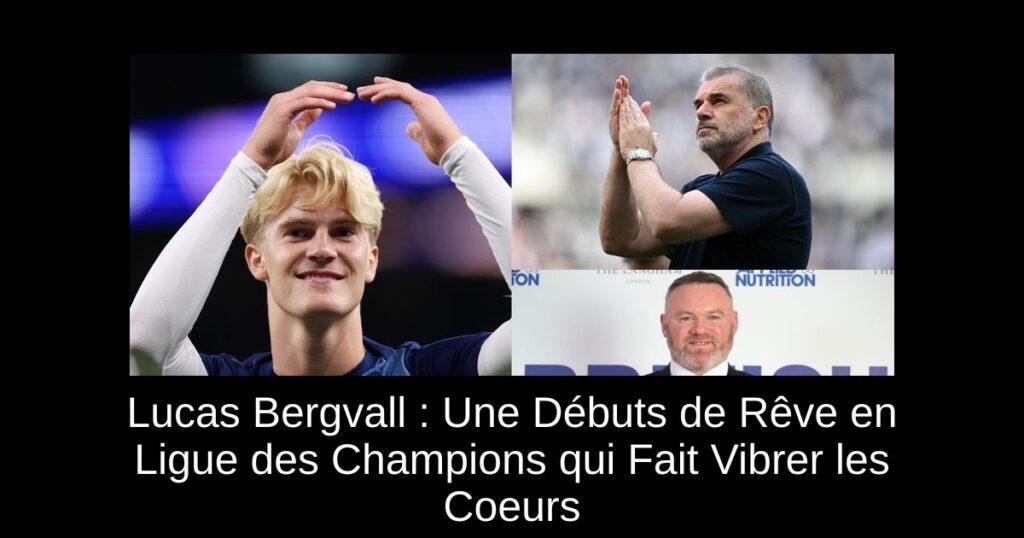 Lucas Bergvall : Une Débuts de Rêve en Ligue des Champions qui Fait Vibrer les Coeurs