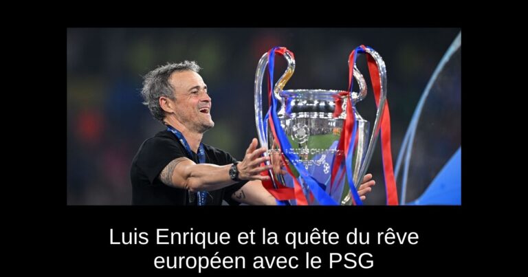 Luis Enrique et la quête du rêve européen avec le PSG