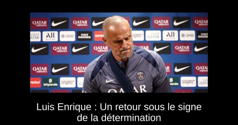 Luis Enrique : Un retour sous le signe de la détermination