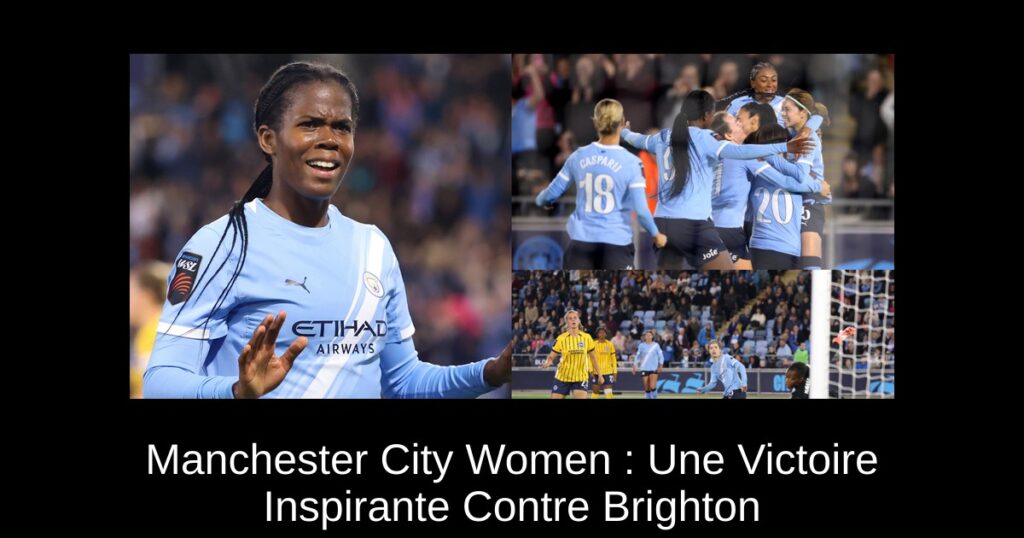 Manchester City Women : Une Victoire Inspirante Contre Brighton