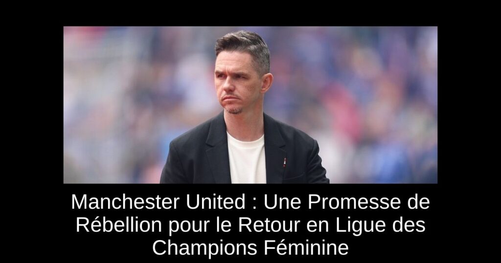 Manchester United : Une Promesse de Rébellion pour le Retour en Ligue des Champions Féminine