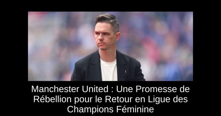 Manchester United : Une Promesse de Rébellion pour le Retour en Ligue des Champions Féminine